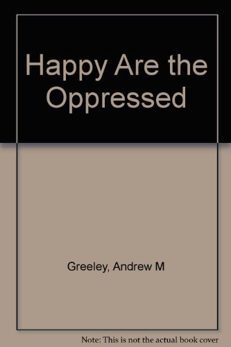 Happy Are the Oppressed (9780749903671) by Andrew M. Greeley