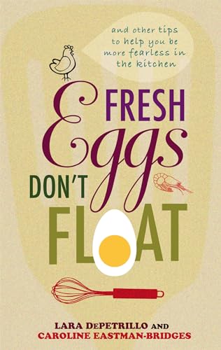 Stock image for Fresh Eggs Don't Float: and Other Tips to Help You be More Fearless in the Kitchen for sale by WorldofBooks