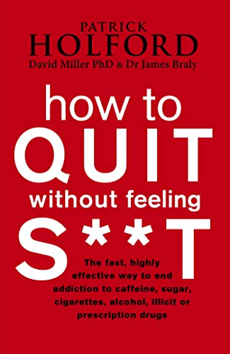 Imagen de archivo de How To Quit Without Feeling S**T: The fast, highly effective way to end addiction to caffeine, sugar, cigarettes, alcohol, illicit or prescription drugs a la venta por AwesomeBooks