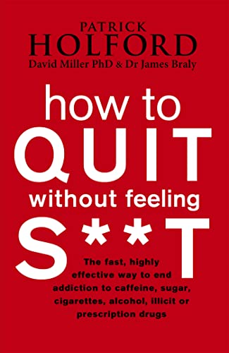How to Quit Without Feeling S**t (9780749909949) by Holford BSc DipION FBANT, Patrick; Miller, David; Braly, James