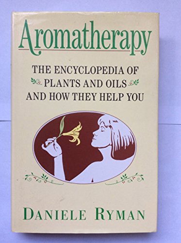 Imagen de archivo de Aromatherapy: The Encyclopaedia of Plants and Oils and How They Help You a la venta por Greener Books