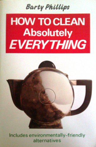 9780749910921: How To Clean Absolutely Everything: The right way, the lazy way and the green way