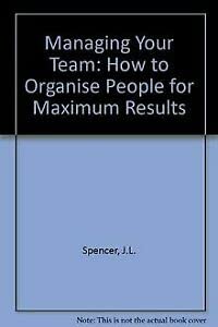 Managing Your Team: How to Organise People for Maximum Results (9780749911102) by Spencer, John; Pruss, Adrian