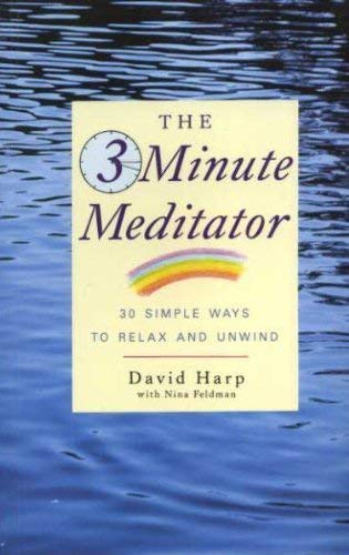 Three Minute Meditator: 30 Simple Ways to Relax and Unwind - David Harp, Nina Feldman