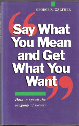 Stock image for Say What You Mean and Get What You Want for sale by WorldofBooks