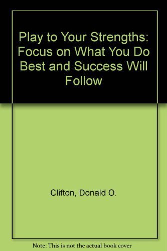 Stock image for Play to Your Strengths: Focus on What You Do Best and Success Will Follow for sale by AwesomeBooks