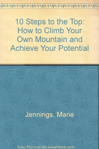 Stock image for 10 Steps to the Top: How to Climb Your Own Mountain and Achieve Your Potential for sale by WorldofBooks