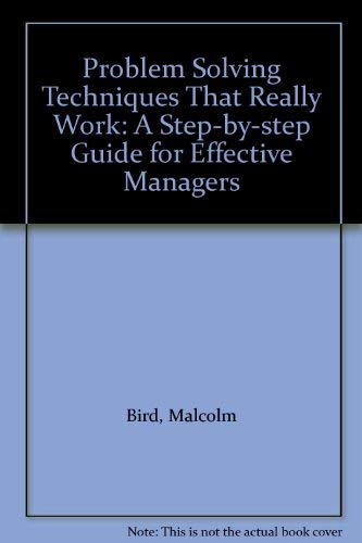 Problem Solving Techniques That Really Work: A Step-by-step Guide for Effective Managers (9780749912291) by Malcolm Bird