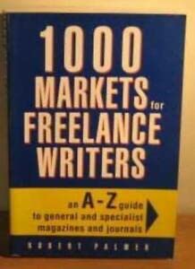 1000 Markets for Freelance Writers - an A-Z Guide to General and Specialist Magazines (9780749912888) by Palmer, Robert