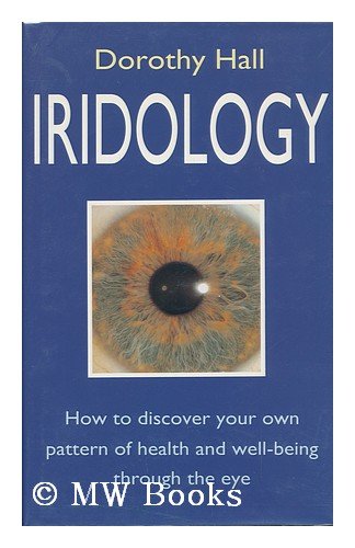 Iridology: How to Discover Your Own Pattern of Health and Well-being Through the Eye (9780749913434) by Hall, Dorothy