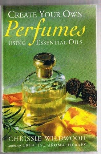 9780749913939: Create Your Own Perfumes Using Essential Oils