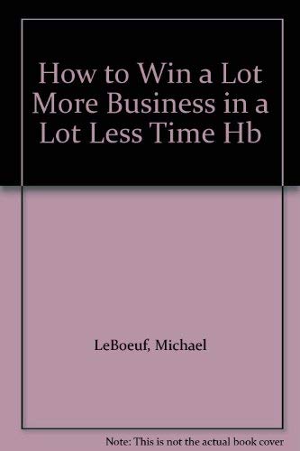 Beispielbild fr How to Win a Lot More Business in a Lot Less Time zum Verkauf von WorldofBooks