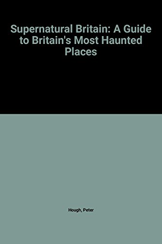 9780749914066: Supernatural Britain: A Guide to Britain's Most Haunted Places