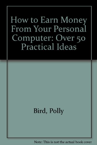 9780749914165: How to Earn Money From Your Personal Computer: Over 50 Practical Ideas