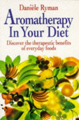 Imagen de archivo de Aromatherapy In Your Diet: Discover the Therapeutic Benefits of Everyday Foods a la venta por WorldofBooks