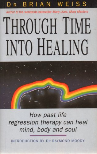 Stock image for Through Time into Healing: How Past Life Regression Therapy Can Heal Mind, Body and Soul for sale by MusicMagpie
