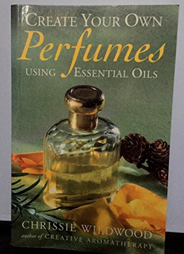 Stock image for Create Your Own Perfumes Using Essential Oils for sale by WorldofBooks