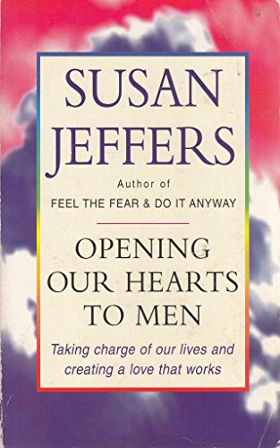 9780749915780: Opening Our Hearts To Men: Taking charge of our lives and creating a love that works: Taking Charge of Our Lives and Creating Love That Works