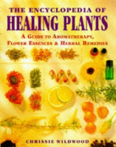 Stock image for The Encyclopedia of Healing Plants: A Guide to Aromatherapy, Flower Essences and Herbal Remedies for sale by AwesomeBooks