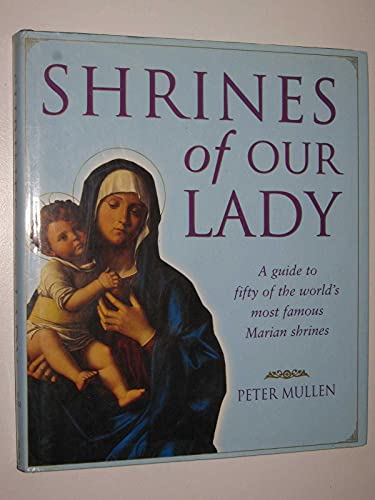 Stock image for Shrines Of Our Lady: A Guide to Over Fifty of the World's Most Famous Marian Shrines for sale by WorldofBooks