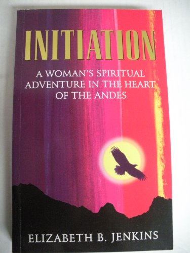 Stock image for Initiation: A Woman's Spiritual Adventure in the Heart of the Andes for sale by MusicMagpie