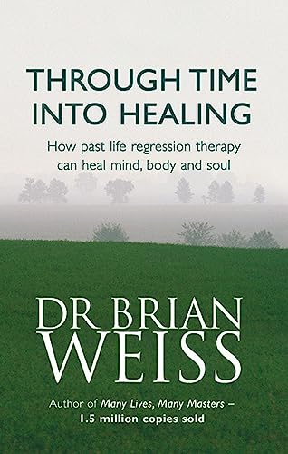 9780749918354: Through Time Into Healing: How Past Life Regression Therapy Can Heal Mind,body And Soul (Tom Thorne Novels)
