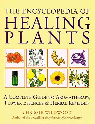 Imagen de archivo de The Encyclopedia Of Healing Plants: A Guide to Aromatherapy, Flower Essences and Herbal Remedies a la venta por WorldofBooks