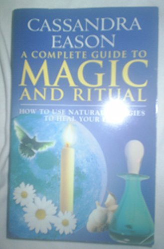 A Complete Guide to Magic and Ritual: How to Use Natural Energies to Heal Your Life (9780749919627) by Eason, Cassandra