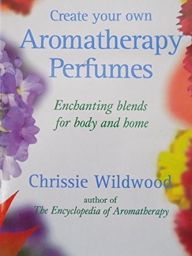 Beispielbild fr Create Your Own Aromatherapy Perfumes: Enchanting Blends for Body and Home zum Verkauf von WorldofBooks