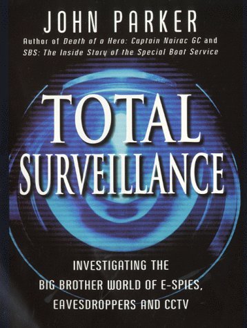 TOTAL SURVEILLANCE - Investigating the Big Brother World of E-Spies, Eavesdroppers and CCTV