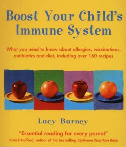 Stock image for Boost Your Child's Immune System : What You Need to Know about Allergies, Vaccinations, Antibiotics and Diet, Including over 160 Recipes for sale by Better World Books