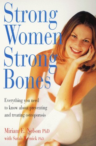 Strong Women, Strong Bones: Everything You Need to Know About Preventing and Treating Osteoporosis (9780749921385) by Miriam E. Nelson