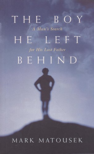 The Boy He Left Behind: A Man's Search for His Lost Father (9780749921392) by Matousek, Mark