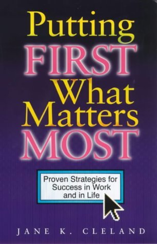 PUTTING FIRST WHAT MATTERS MOST - Proven Strategies for Success in Work and in Life