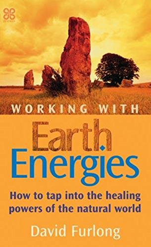 Working with Earth Energies: How to Tap Into the Healing Powers of the Natural World