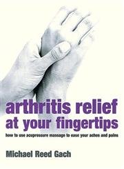 9780749925420: Arthritis Relief At Your Fingertips: How to use acupressure massage to ease your aches and pains