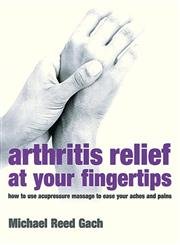 9780749925420: Arthritis Relief at Your Fingertips : How to Use Acupressure Massage to Ease Your Aches and Pains