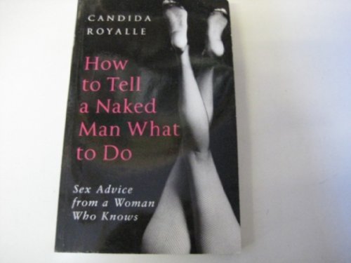Beispielbild fr How To Tell A Naked Man What To Do: Sex advice from a woman who knows zum Verkauf von AwesomeBooks