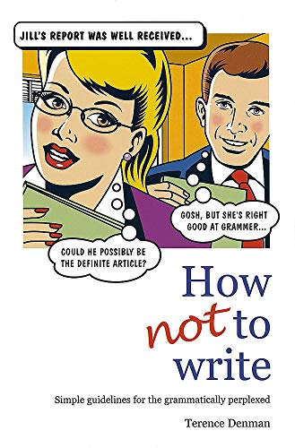 Stock image for How Not To Write: Simple guidelines for the grammatically perplexed: A Plain English Approach for sale by Brit Books