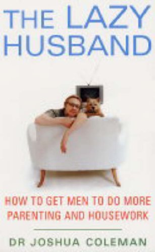 Stock image for The Lazy Husband: How to Get Men to Do More Parenting and Housework for sale by WorldofBooks