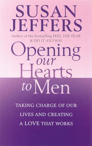 9780749926441: Opening Our Hearts to Men : Taking Charge of Our Lives and Creating a Love That Works