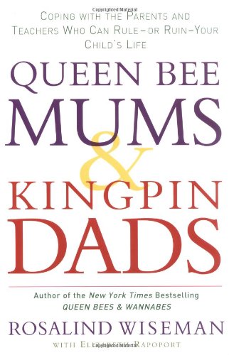 Beispielbild fr Queen Bee Mums And Kingpin Dads: Dealing with the difficult parents in your child's life: Coping with the Parents, Teachers, Coaches and Counsellors Who Can Rule, or Ruin, Your Child's Life zum Verkauf von WorldofBooks