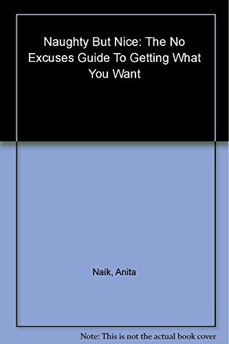 Stock image for Naughty But Nice: The No-Excuses Guide to Getting What You Want for sale by Redux Books
