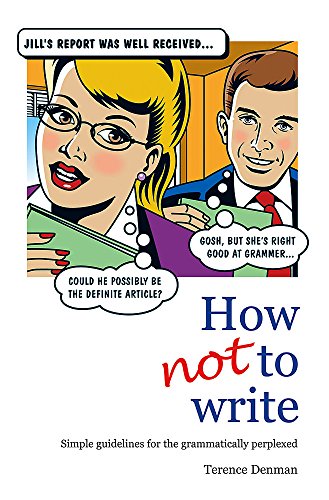 Beispielbild fr How Not To Write: Simple guidelines for the grammatically perplexed zum Verkauf von WorldofBooks