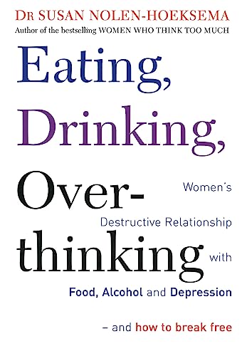 9780749927509: Eating, Drinking, Overthinking: Women's destructive relationship with food, alcohol, and depression - and how to break free