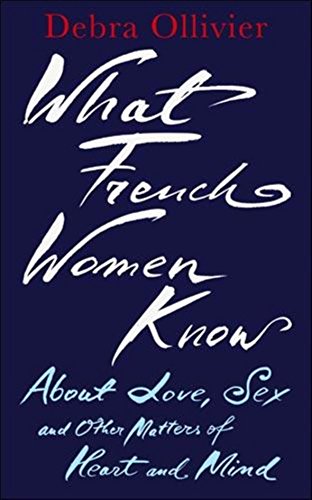 Beispielbild fr What French Women Know About Love, Sex and Other Matters of Heart and Mind zum Verkauf von WorldofBooks
