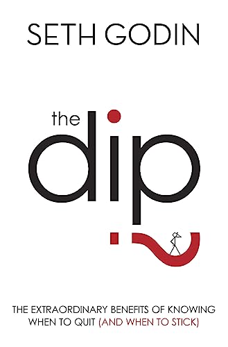 9780749928308: The Dip: The extraordinary benefits of knowing when to quit (and when to stick)