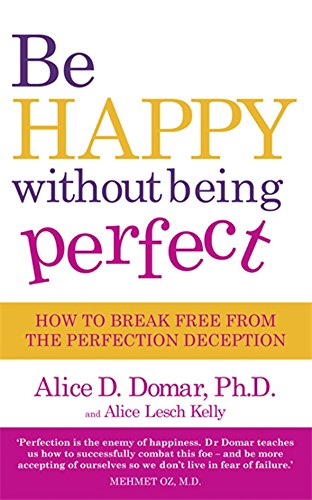 9780749928520: Be Happy Without Being Perfect: How to Break Free from the Perfection Deception: How to break free from the perfection deception in all aspects of your life