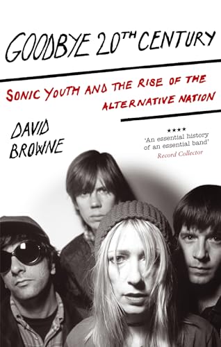 Imagen de archivo de Goodbye 20th Century: Sonic Youth and the Rise of Alternative Nation a la venta por Chiron Media