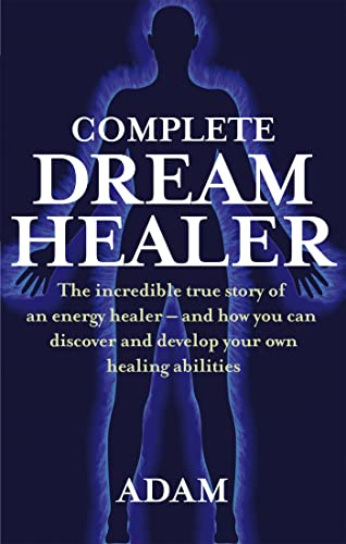 9780749929657: Complete Dreamhealer: The incredible true story of an energy healer - and how you can discover and develop your own healing abilities